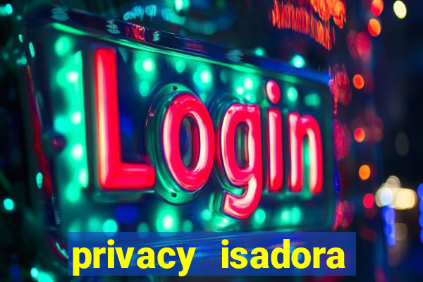 privacy isadora vale gratis